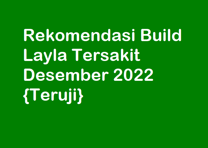 Rekomendasi Build Layla Tersakit Desember 2022 {Teruji}